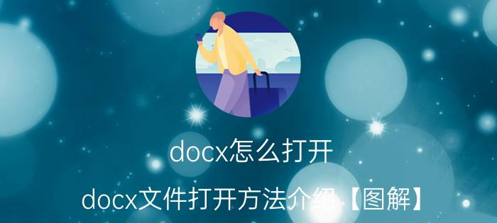 docx怎么打开 docx文件打开方法介绍【图解】